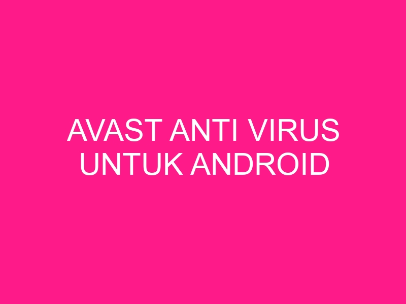 avast-anti-virus-untuk-android-2