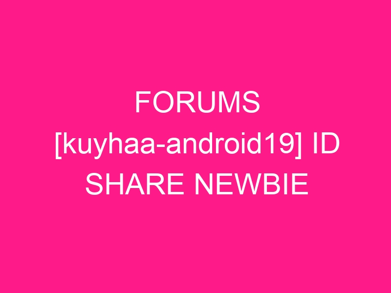 forums-kuyhaa-android19-id-share-newbie-2