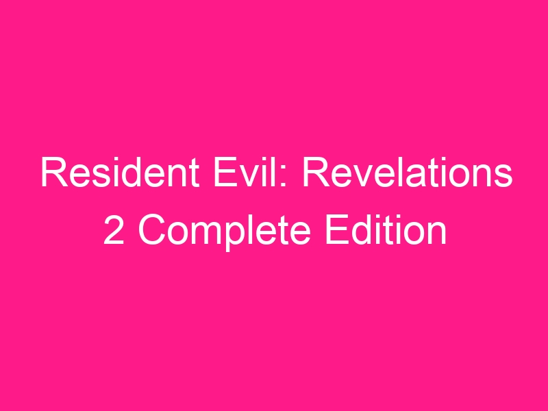 resident-evil-revelations-2-complete-edition-repack