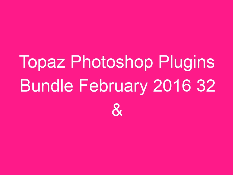 topaz-photoshop-plugins-bundle-february-2016-32-64-bit-2