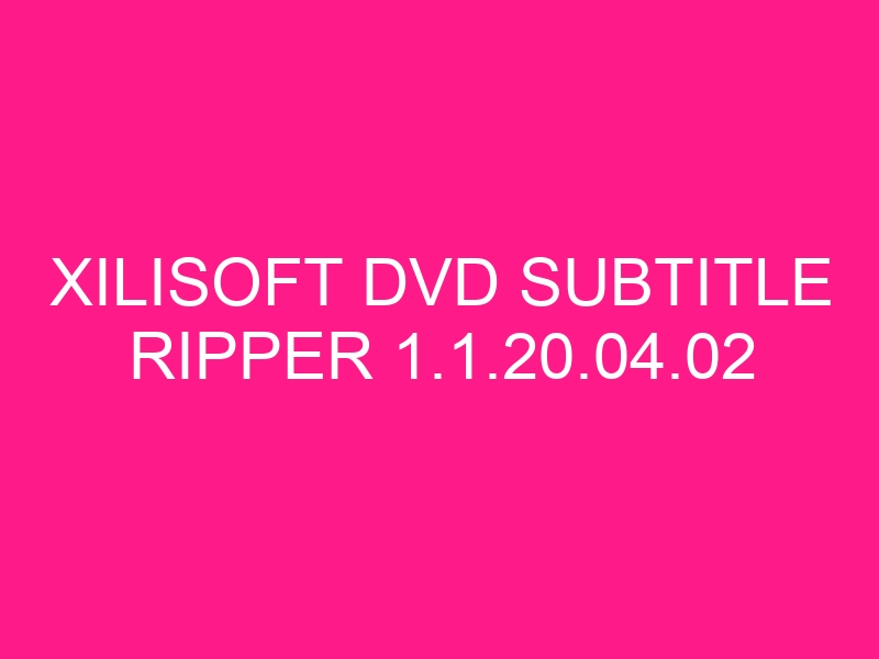 xilisoft-dvd-subtitle-ripper-1-1-20-04-02-2